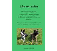 Lire son chien Décoder les signaux, comprendre les séquences et déjouer ses propres biais de lecture.: Parce que les chiens se lisent très bien entre eux. Le problème, c'est souvent nous.
