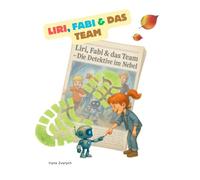 Liri, Fabi & das Team - Die Detektive im Nebel: Ein farbig illustriertes Detektivabenteuer mit Roboter, Rätseln und Werten, die bleiben - für Kinder, die mitdenken und mitfühlen.