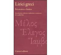 Lirici greci. Età arcaica e classica. Ediz. critica - Neri C. (cur.)