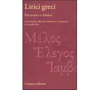 Lirici greci. Età arcaica e classica. Ediz. critica - Neri C. (cur.)