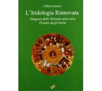 L'Iridologia Rinnovata. Diagnosi Delle Malattie Attraverso L'Esame Degli Occhi