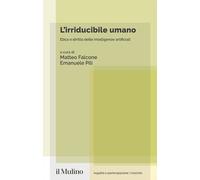 L'IRRIDUCIBILE UMANO. ETICA E DIRITTO DELLE INTELLIGENZE ARTIFICIALI - FALCONE