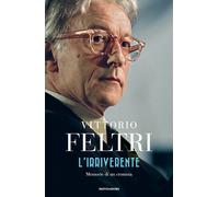 L'irriverente. Memorie di un cronista - Feltri Vittorio