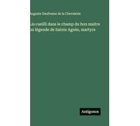 Lis cueilli dans le champ du bon maitre ou légende de Sainte Agnès, martyre