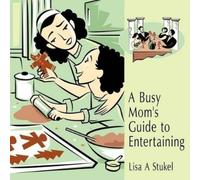 Lisa A Stukel A Busy Mom's Guide to Entertaining (Tascabile)