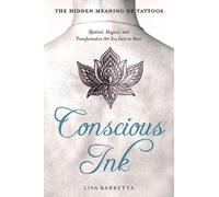 Lisa Barretta Conscious Ink: the Hidden Meaning of Tattoos (Tascabile)