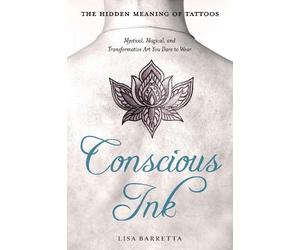 Lisa Barretta Conscious Ink: the Hidden Meaning of Tattoos (Tascabile)