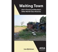 Lisa Björkman Waiting Town - Life in Transit and Mumbai′s Other Worl (Tascabile)