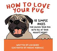 Lisa Blake Nadi How to Love Your Pug: 10 Simple Rules for Lov (Copertina rigida)