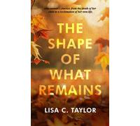 Lisa C Taylor The Shape of What Remains (Tascabile)