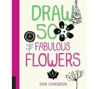 Lisa Congdon Draw 500 Fabulous Flowers (Tascabile) Draw 500