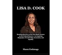 Lisa D. Cook: Breaking Barriers as the First Black Woman on the Federal Reserve-An Inspiring Biography of Leadership, Economics, and Equality