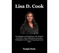 Lisa D. Cook: From Segregation to the Federal Reserve: The Triumph of Lisa D. Cook - A Story of Black Women in Economics, Breaking Barriers in Finance, and Championing Economic Justice