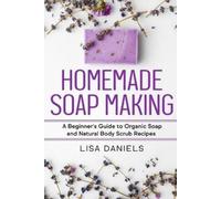 Lisa Daniels Homemade Soap Making: A Beginner?s Guide to Natural and (Tascabile)