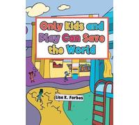 Lisa Forbes Only Kids and Play Can Save the World (Tascabile)