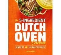 Lisa Grant The 5-Ingredient Dutch Oven Cookbook (Tascabile)