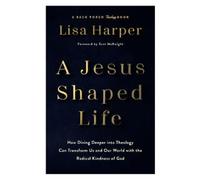 Jesus-Shaped Life: How Diving Deeper into Theology Can Transform Us and Our World with the Radical Kindness of God