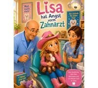 Lisa hat Angst vorm Zahnarzt: Eine liebevolle Geschichte über Mut, Vertrauen und das Überwinden von Ängsten.