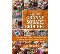 Lisa J Ferguson Mastering Granny Square Crochet (Tascabile)