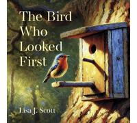 Lisa J. Scott The Bird Who Looked First (Copertina rigida)