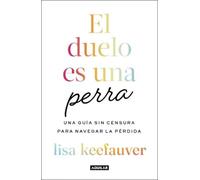 Lisa Keefauver El duelo es una perra: Una guía sin censura para nave (Tascabile)