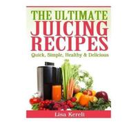 Lisa Kereli The Ultimate Juicing Recipes (Tascabile)