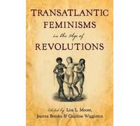Lisa L. Moore Transatlantic Feminisms in the Age of Revolutions (Tascabile)