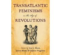 Lisa L. Moore Transatlantic Feminisms in the Age of Revolutions (Tascabile)