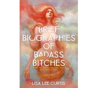 Lisa Lee Curtis Brief Biographies of Badass Bitches (Tascabile)