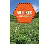 Lisa Maloney 50 Hikes around Anchorage (Tascabile) Explorer's 50 Hikes