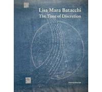 Lisa Mara Batacchi. The time of discretion. Ediz. illustrata