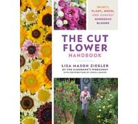 Lisa Mason Ziegler The Cut Flower Handbook (Copertina rigida)