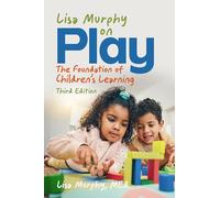 Lisa Murphy on Play, Third: The Foundation of Children's Learning