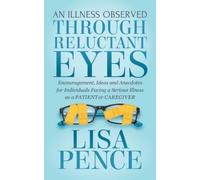 Lisa Pence An Illness Observed Through Reluctant Eyes (Tascabile)