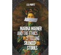 Lisa Propst Marina Warner and the Ethics of Telling Silenced Stories (Tascabile)