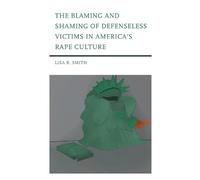 Lisa R. Smith The Blaming and Shaming of Defenseless Victims (Copertina rigida)