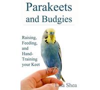 Lisa Shea Parakeets And Budgies - Raising, Feeding, And Hand-Trainin (Tascabile)