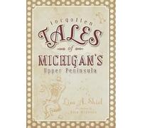 Lisa Shiel Forgotten Tales of Michigan's Upper Peninsula (Tascabile)