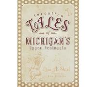 Lisa Shiel Forgotten Tales of Michigan's Upper Peninsula (Tascabile)