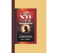 LISA SU BIOGRAPHY: BIOGRAPHY The Untold Story of AMD’s Rise and the Woman Who Made It Possible