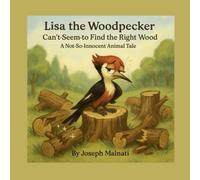 Lisa the Woodpecker Can’t Seem to Find the Right Wood: A Children’s Book for Grown-Ups Who Needed One