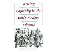 Lisa Voigt Writing Captivity in the Early Modern Atlantic (Tascabile)