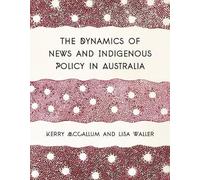 Lisa Waller Kerry M The Dynamics of News and Indigenous Policy in Au (Tascabile)