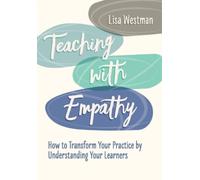 Teaching with Empathy: How to Transform Your Practice by Understanding Your Learners