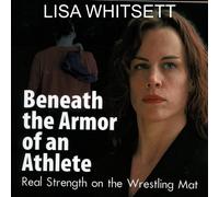 Lisa Whitsett Beneath the Armor of an Athlete: Real Strength on the (Tascabile)