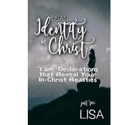 Lisa's Identity in Christ: “I am” Declarations That Reveal Your In-Christ Realities