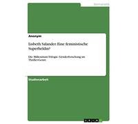Lisbeth Salander. Eine feministische Superheldin?: Die Millennium Trilogie. Genderforschung im Thriller-Genre