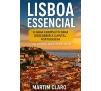 Lisboa Essencial: O Guia Completo para Descobrir a Capital Portuguesa com Roteiros, Dicas Locais e Mapas