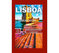LISBOA GUÍA DE VIAJE 2025 2026: Descubre los secretos de Lisboa, tu guía completa para aventuras inolvidables, consejos de expertos y experiencias auténticas