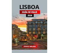 LISBOA GUÍA DE VIAJE 2026: Explore Lisboa 2026: las principales atracciones, lugares para comer, excursiones de un día e itinerarios internos para sus vacaciones soñadas en Portugal